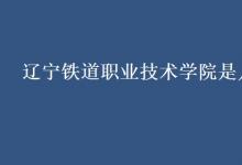 教育資訊：遼寧鐵道職業(yè)技術(shù)學(xué)院是幾本