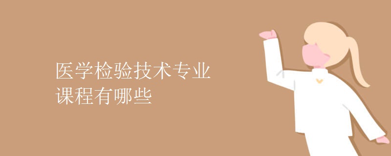 醫(yī)學(xué)檢驗(yàn)技術(shù)專業(yè)課程有哪些