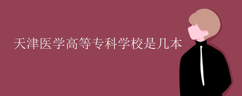 天津醫(yī)學(xué)高等?？茖W(xué)校是幾本