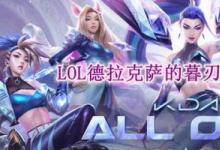 前沿手游：LOL德拉克薩的暮刃改版屬性 新版幕刃神話裝備改動一覽