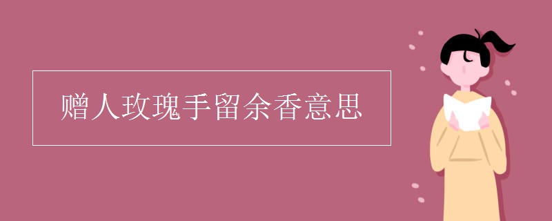 贈(zèng)人玫瑰手留余香意思