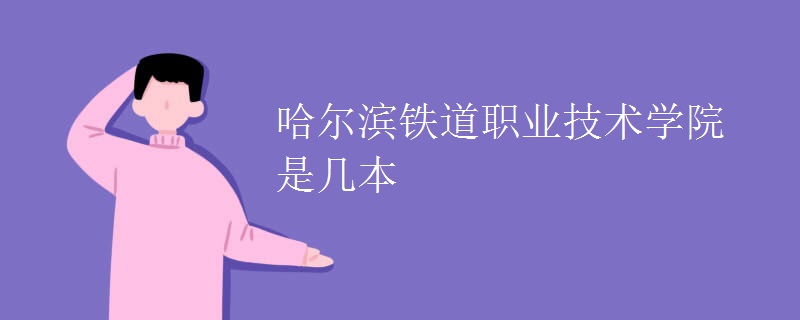 哈爾濱鐵道職業(yè)技術(shù)學院是幾本