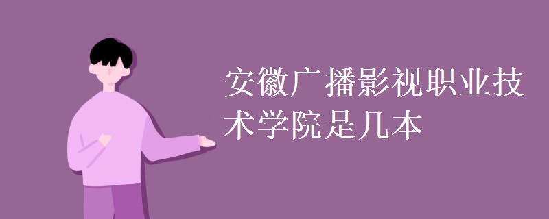 安徽廣播影視職業(yè)技術(shù)學院是幾本