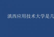教育資訊:滇西應(yīng)用技術(shù)大學(xué)是幾本