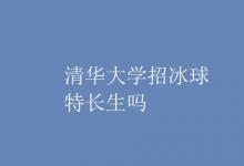 教育資訊:清華大學(xué)招冰球特長生嗎
