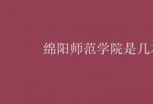 教育資訊:綿陽師范學(xué)院是幾本