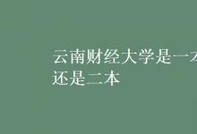 教育資訊：云南財(cái)經(jīng)大學(xué)是一本還是二本