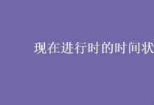 教育資訊:現(xiàn)在進(jìn)行時的時間狀語