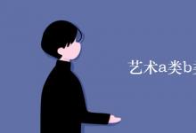 教育資訊：藝術(shù)a類(lèi)b類(lèi)c類(lèi)是什么意思