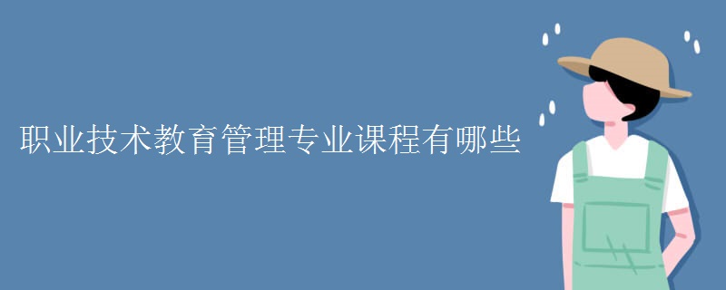 職業(yè)技術教育管理專業(yè)課程有哪些