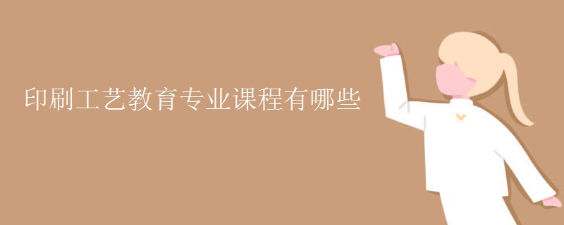 印刷工藝教育專(zhuān)業(yè)課程有哪些