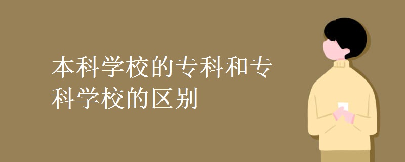 本科學(xué)校的?？坪蛯？茖W(xué)校的區(qū)別