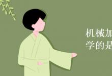 教育資訊:機械加工技術(shù)專業(yè)學(xué)的是什么