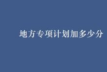 教育資訊：地方專項(xiàng)計(jì)劃加多少分