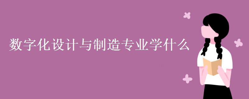 數(shù)字化設(shè)計與制造專業(yè)學(xué)什么