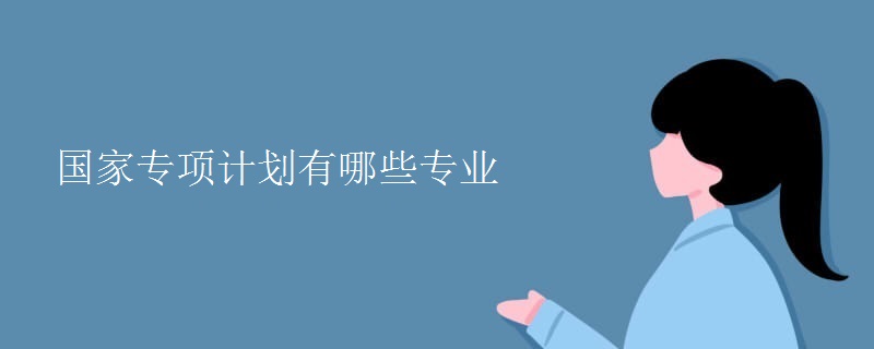 國(guó)家專項(xiàng)計(jì)劃有哪些專業(yè)