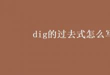 教育資訊:dig的過(guò)去式怎么寫