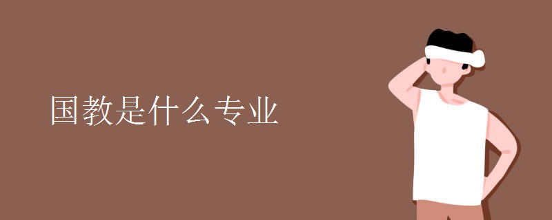 國(guó)教是什么專(zhuān)業(yè)