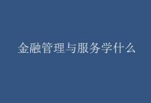 教育資訊:金融管理與服務學什么