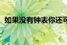 如果沒(méi)有鐘表你還可以用什么辦法知道時(shí)間