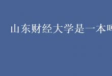 教育資訊:山東財(cái)經(jīng)大學(xué)是一本嗎