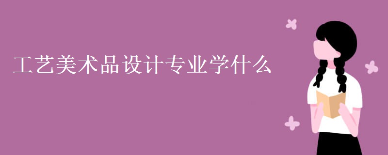 工藝美術(shù)品設(shè)計專業(yè)學(xué)什么