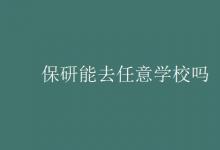 教育資訊:保研能去任意學(xué)校嗎