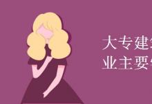 教育資訊：大專建筑工程技術專業(yè)主要學什么