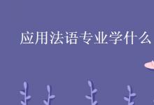 教育資訊：應(yīng)用法語專業(yè)學什么