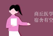 教育資訊：商丘醫(yī)學(xué)高等?？茖W(xué)校宿舍有空調(diào)嗎