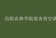 教育資訊：信陽農(nóng)林學(xué)院宿舍有空調(diào)嗎