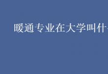 教育資訊:暖通專業(yè)在大學叫什么