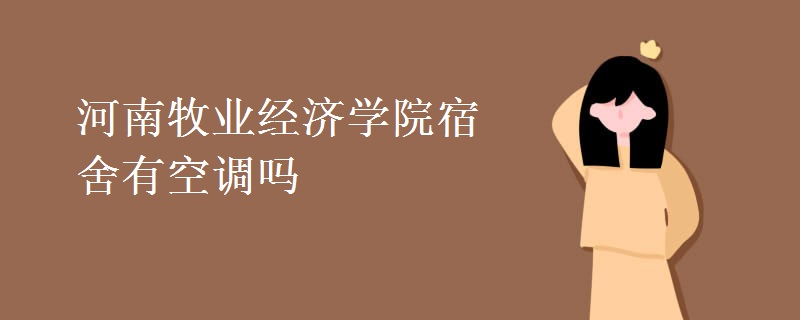 河南牧業(yè)經(jīng)濟學(xué)院宿舍有空調(diào)嗎