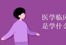 教育資訊：醫(yī)學(xué)臨床專(zhuān)業(yè)是學(xué)什么