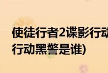 使徒行者2諜影行動(dòng)誰是黑警(使徒行者2諜影行動(dòng)黑警是誰)