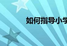如何指導(dǎo)小學(xué)三年級作文入門