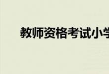 教師資格考試小學(xué)綜合素質(zhì)題型分析？