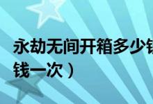 永劫無間開箱多少錢一抽（永劫無間抽獎(jiǎng)多少錢一次）