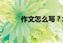 作文怎么寫？怎樣寫好考場作文