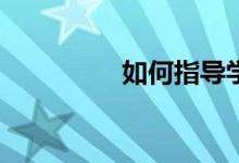 如何指導(dǎo)學(xué)生寫(xiě)好作文？