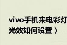 vivo手機(jī)來(lái)電彩燈怎么設(shè)置（vivo手機(jī)來(lái)電光效如何設(shè)置）