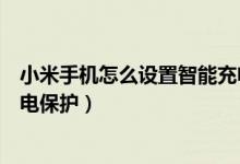 小米手機(jī)怎么設(shè)置智能充電保護(hù)（小米手機(jī)怎么開(kāi)啟智能充電保護(hù)）