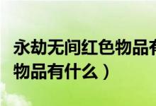 永劫無間紅色物品有哪些（永劫無間紅色品質物品有什么）