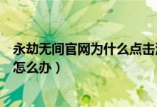永劫無間官網(wǎng)為什么點(diǎn)擊沒反應(yīng)（永劫無間點(diǎn)擊屏幕進(jìn)不去怎么辦）