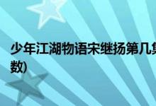 少年江湖物語(yǔ)宋繼揚(yáng)第幾集出現(xiàn)(少年江湖物語(yǔ)閆大夫出場(chǎng)集數(shù))