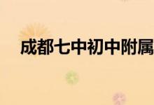成都七中初中附屬小學(xué)對口初中有哪些？
