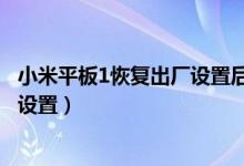 小米平板1恢復(fù)出廠設(shè)置后不開(kāi)機(jī)（小米平板5怎么恢復(fù)出廠設(shè)置）