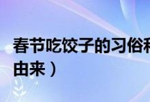 春節(jié)吃餃子的習(xí)俗和來歷（春節(jié)吃餃子的習(xí)俗由來）