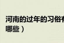 河南的過(guò)年的習(xí)俗有哪些(河南過(guò)年的習(xí)俗有哪些)