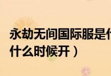 永劫無(wú)間國(guó)際服是什么游戲（永劫無(wú)間國(guó)際服什么時(shí)候開）